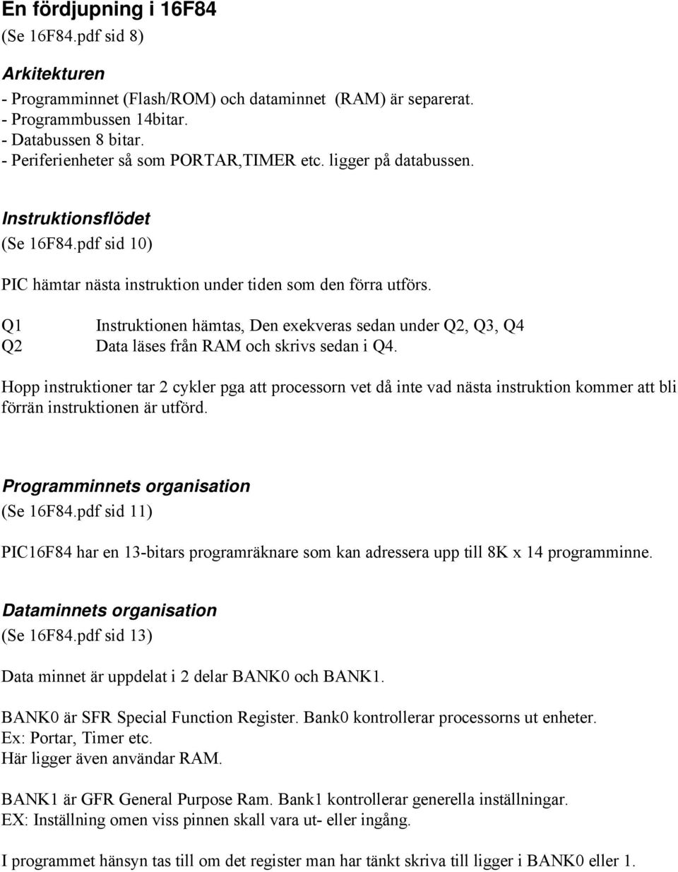 Q1 Instruktionen hämtas, Den exekveras sedan under Q2, Q3, Q4 Q2 Data läses från RAM och skrivs sedan i Q4.