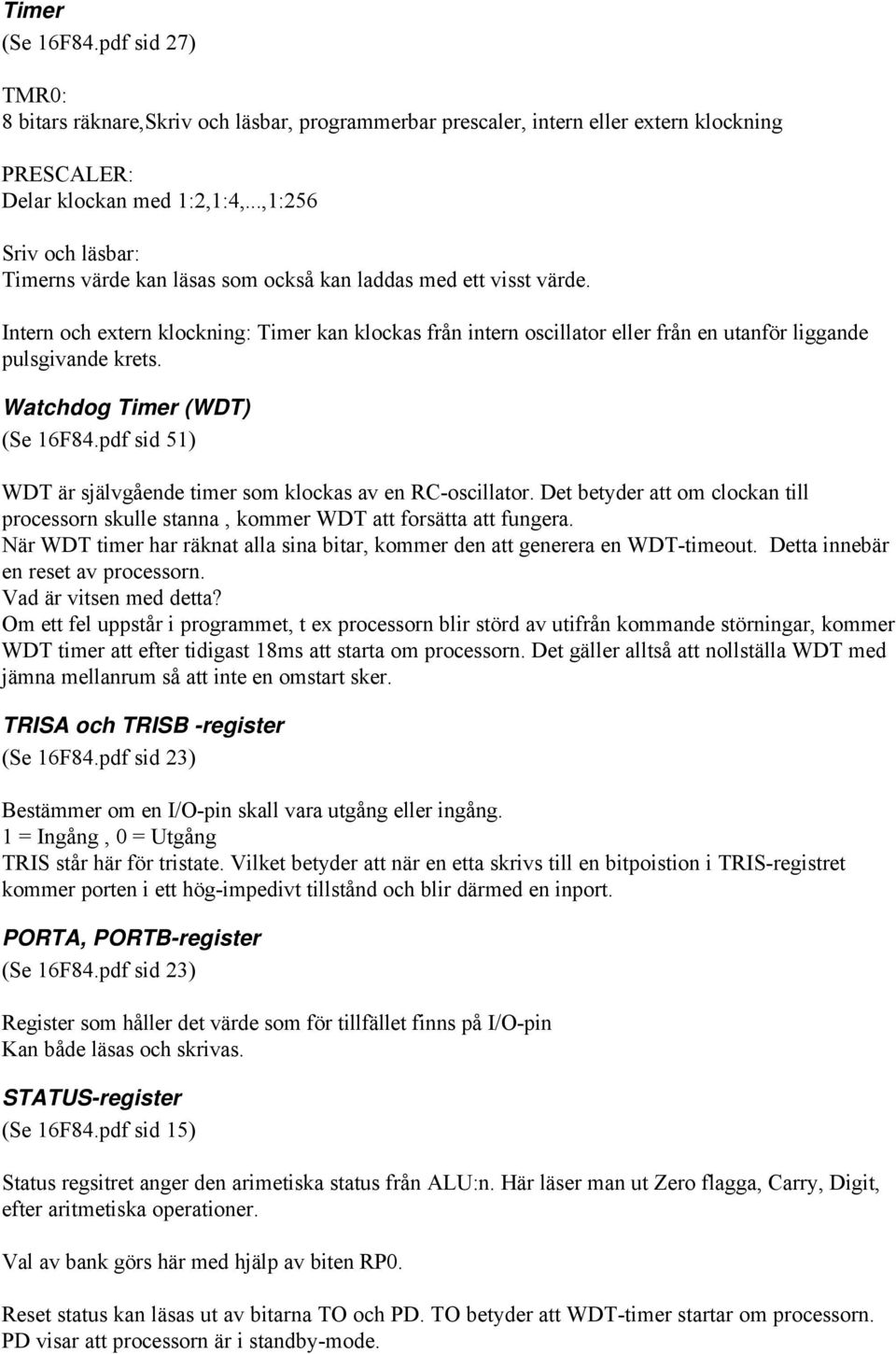 Intern och extern klockning: Timer kan klockas från intern oscillator eller från en utanför liggande pulsgivande krets. Watchdog Timer (WDT) (Se 16F84.
