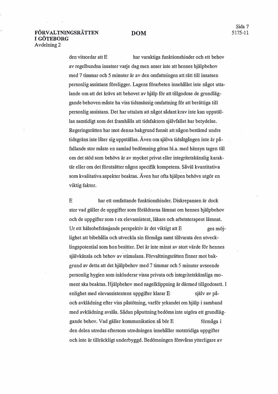 Lagens förarbeten innehållet inte något uttalande om att det krävs att behovet av hjälp för att tillgodose de grundläggande behoven måste ha viss tidsmässig omfattning för att berättiga till