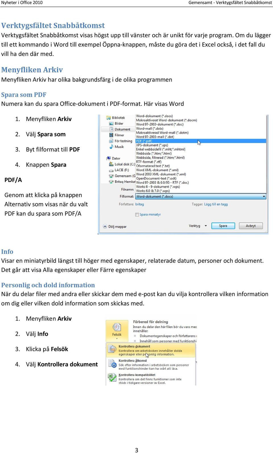 Menyfliken Arkiv Menyfliken Arkiv har olika bakgrundsfärg i de olika programmen Spara som PDF Numera kan du spara Office-dokument i PDF-format. Här visas Word PDF/A 1. Menyfliken Arkiv 2.