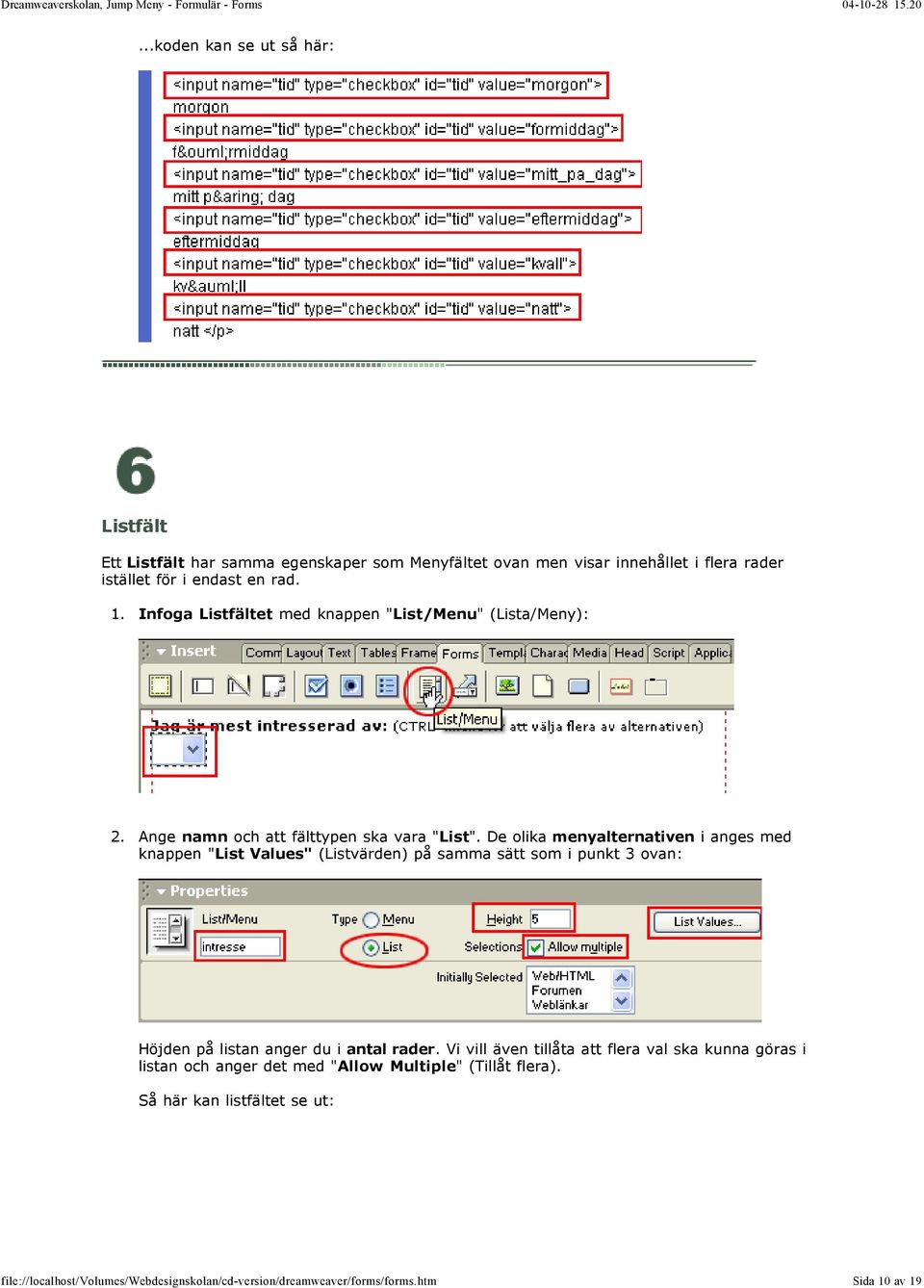 De olika menyalternativen i anges med knappen " List Values" (Listvärden) på samma sätt som i punkt 3 ovan: Höjden på listan anger du