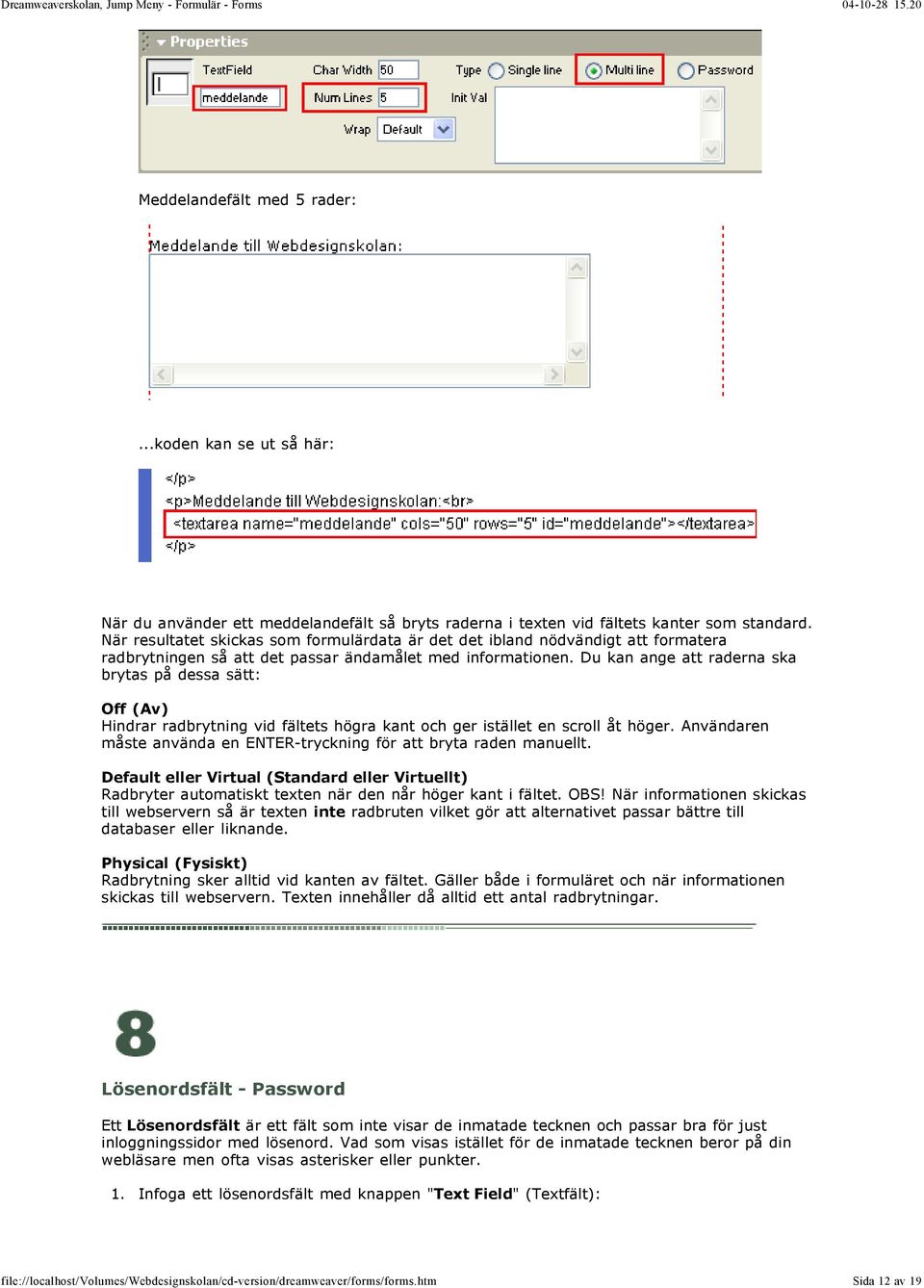 Du kan ange att raderna ska brytas på dessa sätt: Off (Av) Hindrar radbrytning vid fältets högra kant och ger istället en scroll åt höger.