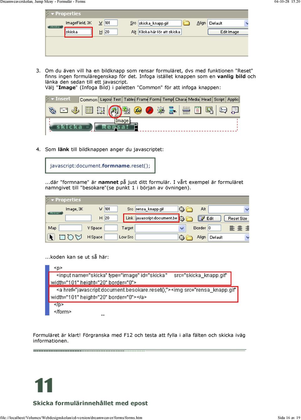 Som länk till bildknappen anger du javascriptet: javascript:document. formname.reset();...där "formname" är namnet på just ditt formulär.