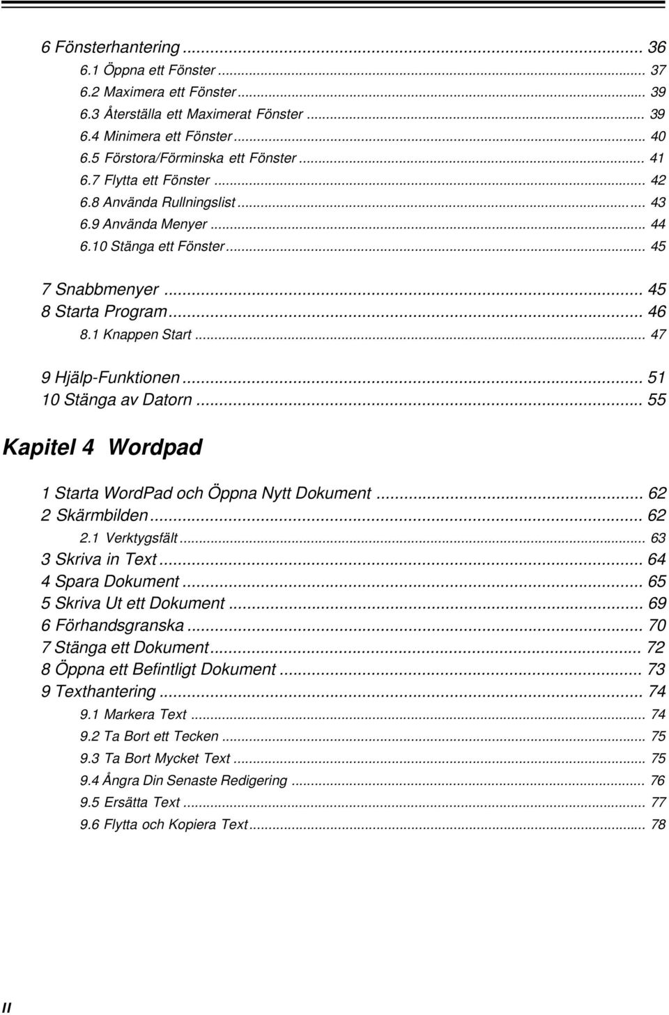 .. 51 10 Stänga av Datorn... 55 Kapitel 4 Wordpad 1 Starta WordPad och Öppna Nytt Dokument... 62 2 Skärmbilden... 62 2.1 Verktygsfält... 63 3 Skriva in Text... 64 4 Spara Dokument.