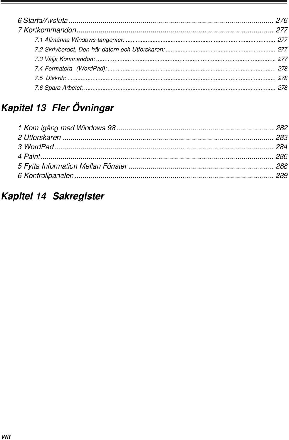 .. 278 Kapitel 13 Fler Övningar 1 Kom Igång med Windows 98... 282 2 Utforskaren... 283 3 WordPad... 284 4 Paint.