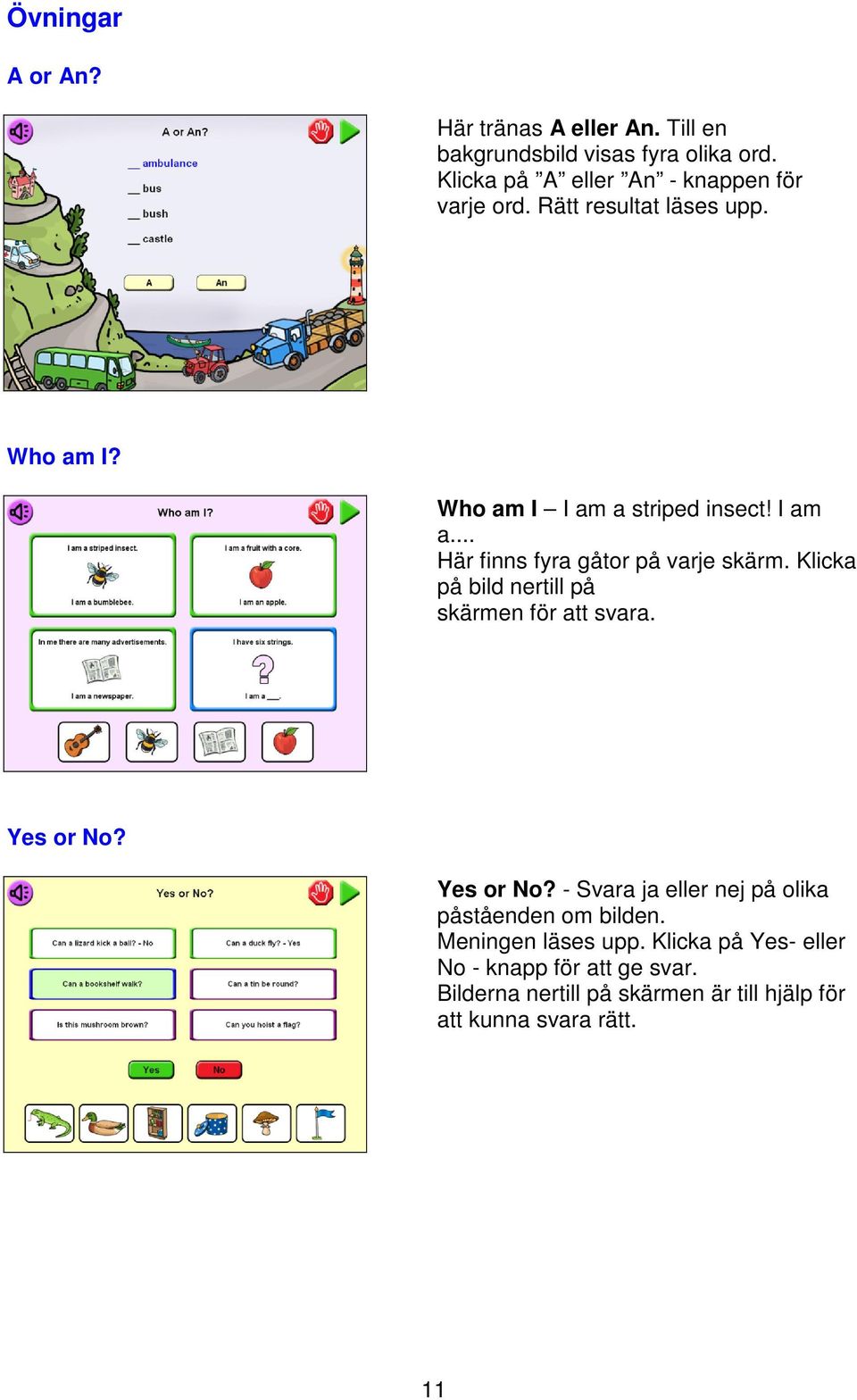 striped insect! I am a... Här finns fyra gåtor på varje skärm. Klicka på bild nertill på skärmen för att svara. Yes or No?