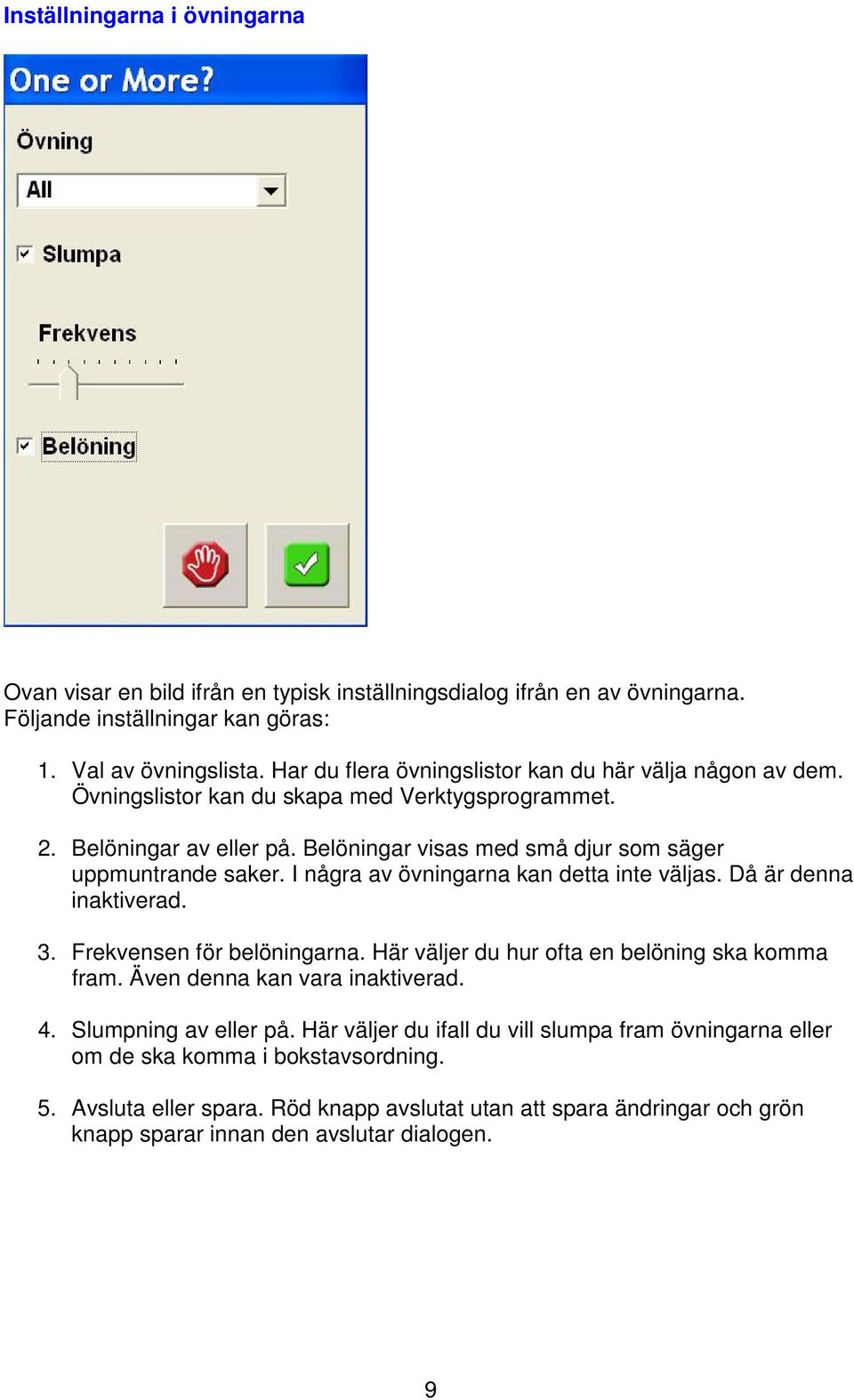 I några av övningarna kan detta inte väljas. Då är denna inaktiverad. 3. Frekvensen för belöningarna. Här väljer du hur ofta en belöning ska komma fram. Även denna kan vara inaktiverad. 4.