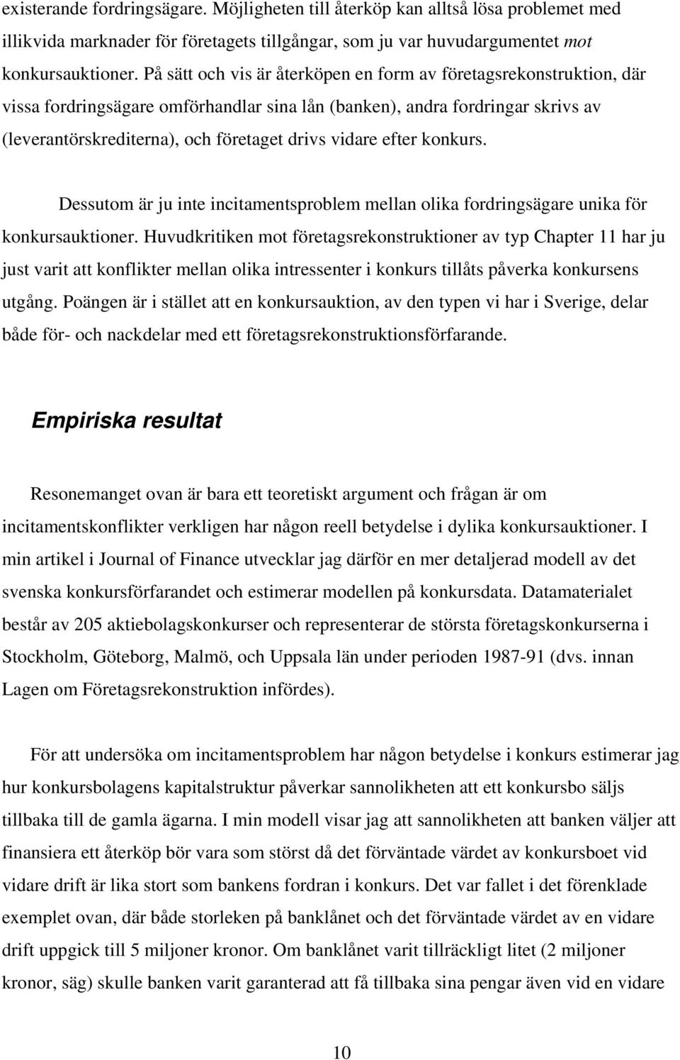 efter konkurs. Dessutom är ju inte incitamentsproblem mellan olika fordringsägare unika för konkursauktioner.