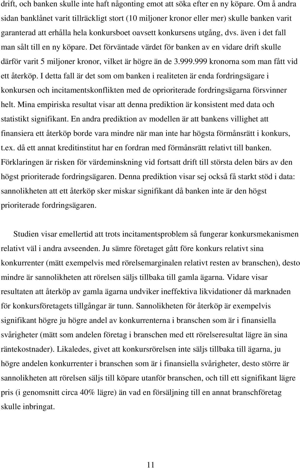 även i det fall man sålt till en ny köpare. Det förväntade värdet för banken av en vidare drift skulle därför varit 5 miljoner kronor, vilket är högre än de 3.999.