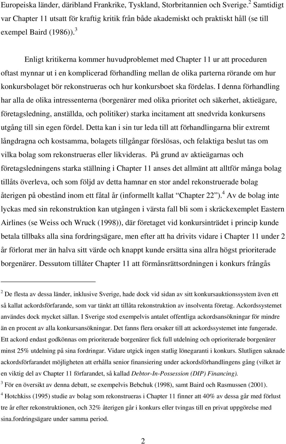 3 Enligt kritikerna kommer huvudproblemet med Chapter 11 ur att proceduren oftast mynnar ut i en komplicerad förhandling mellan de olika parterna rörande om hur konkursbolaget bör rekonstrueras och