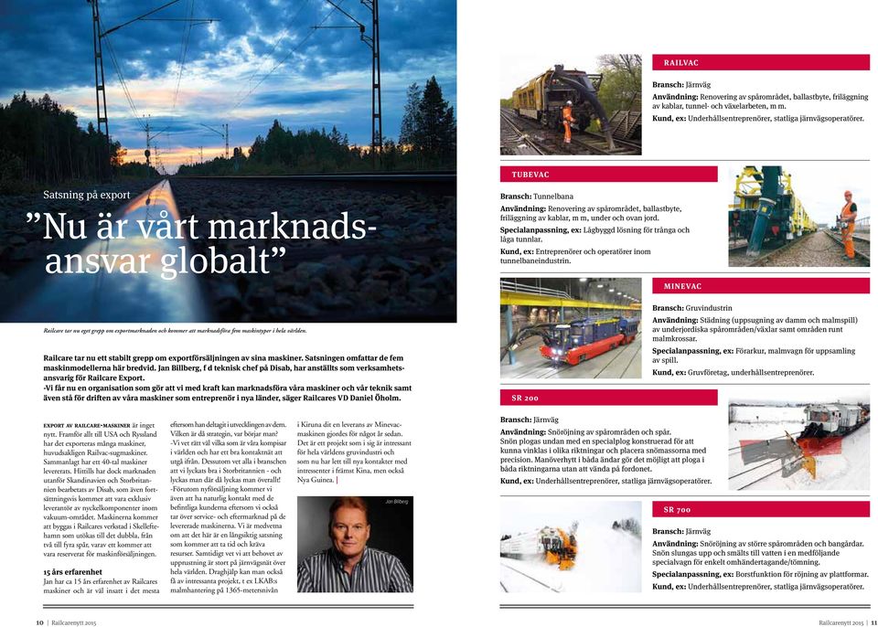 Specialanpassning, ex: Lågbyggd lösning för trånga och låga tunnlar. Kund, ex: Entreprenörer och operatörer inom tunnelbaneindustrin.
