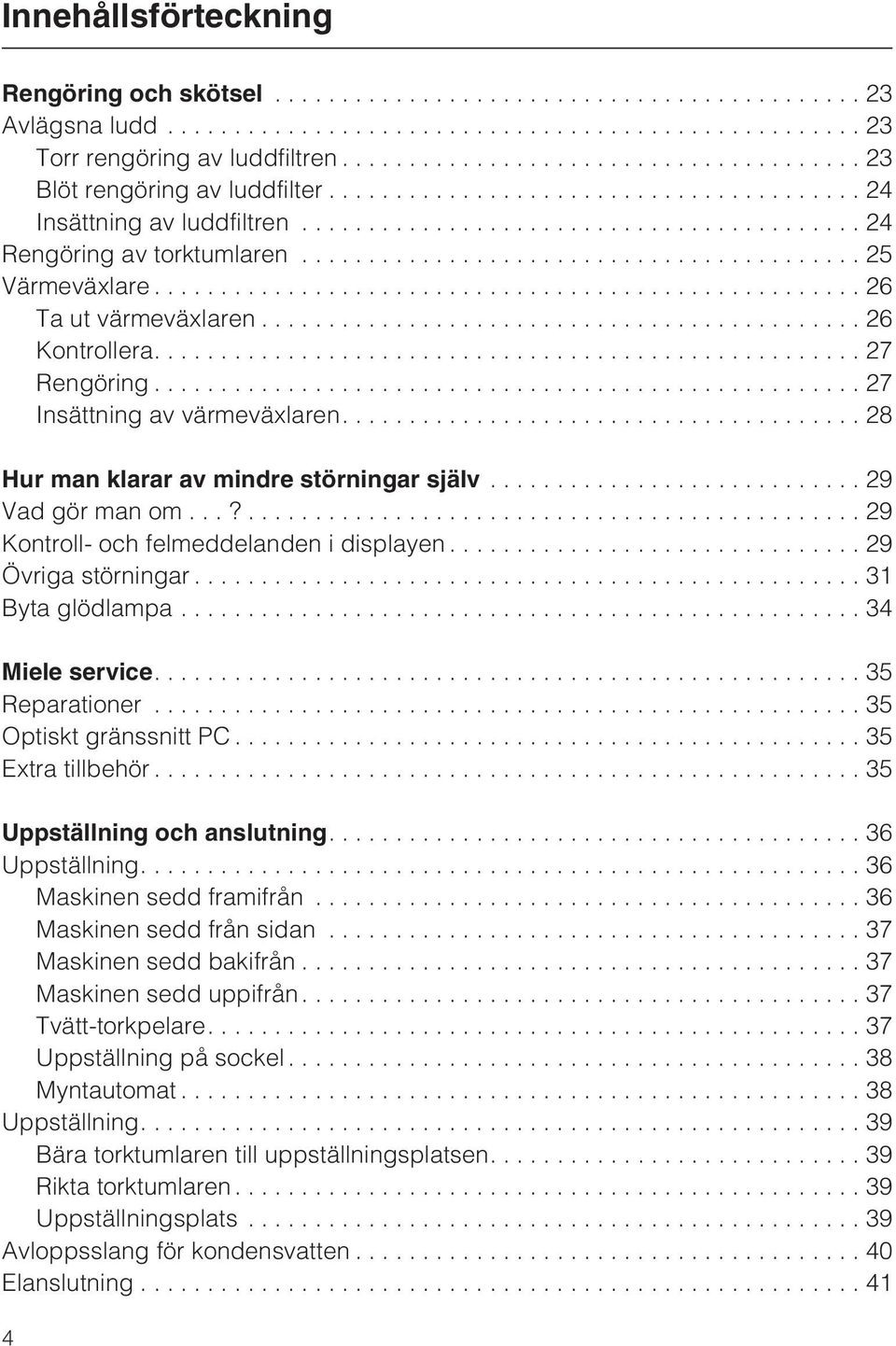 ...28 Hur man klarar av mindre störningar själv............................ 29 Vadgörmanom...?...29 Kontroll- och felmeddelanden i displayen... 29 Övriga störningar...31 Byta glödlampa.