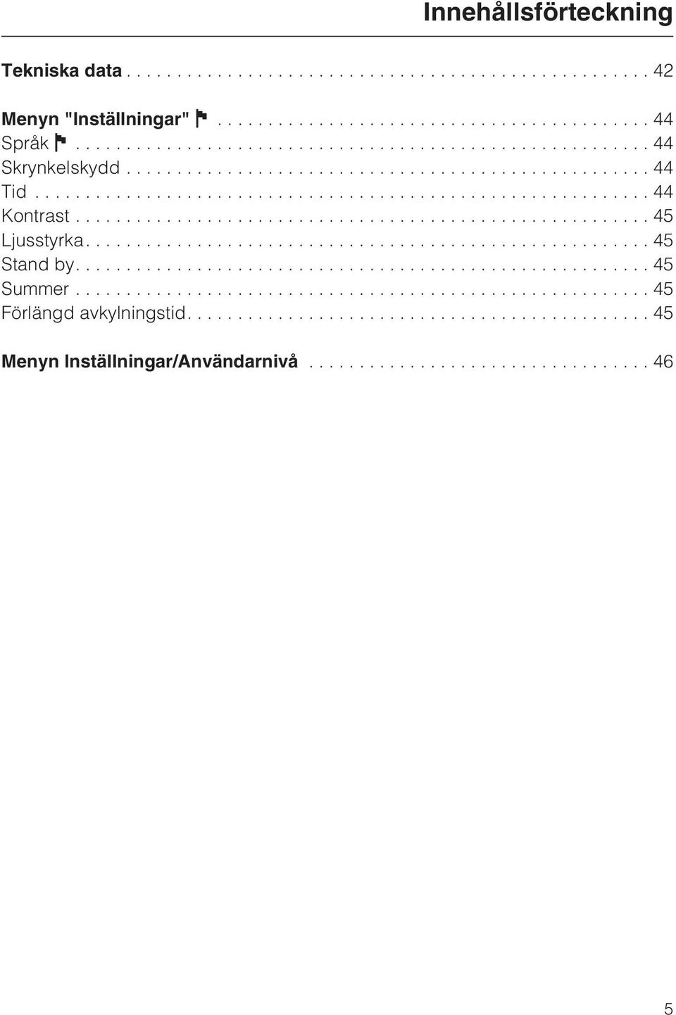 ..44 Kontrast...45 Ljusstyrka....45 Stand by....45 Summer...45 Förlängd avkylningstid.