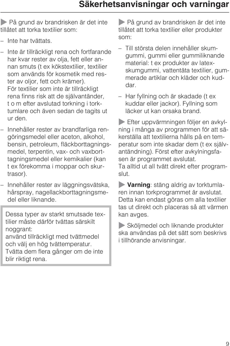 För textilier som inte är tillräckligt rena finns risk att de självantänder, t o m efter avslutad torkning i torktumlare och även sedan de tagits ut ur den.