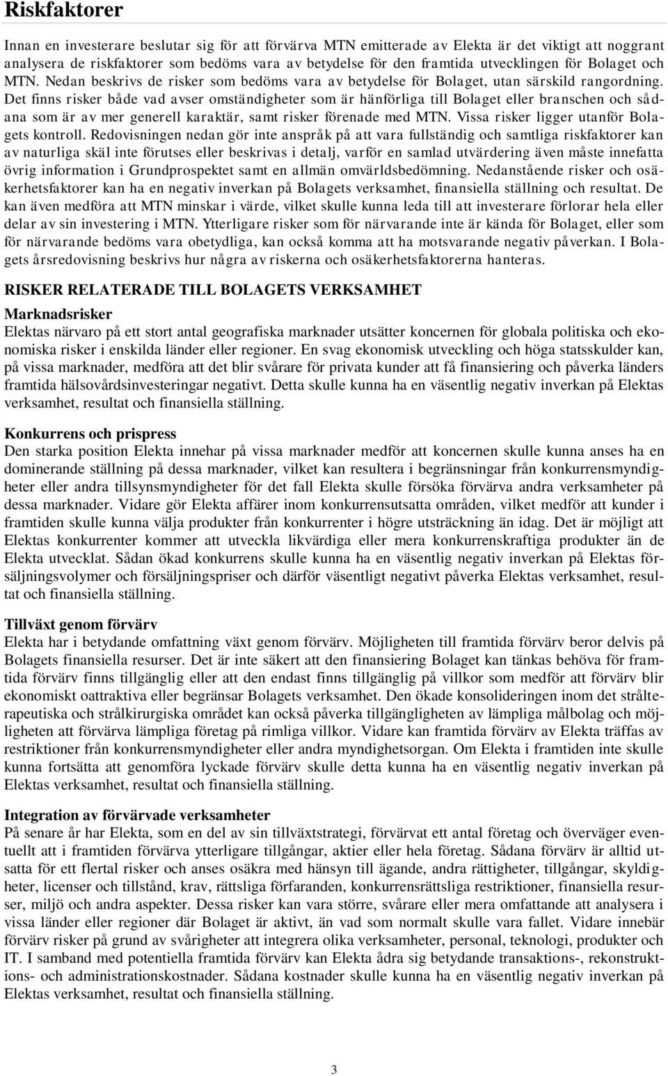 Det finns risker både vad avser omständigheter som är hänförliga till Bolaget eller branschen och sådana som är av mer generell karaktär, samt risker förenade med MTN.