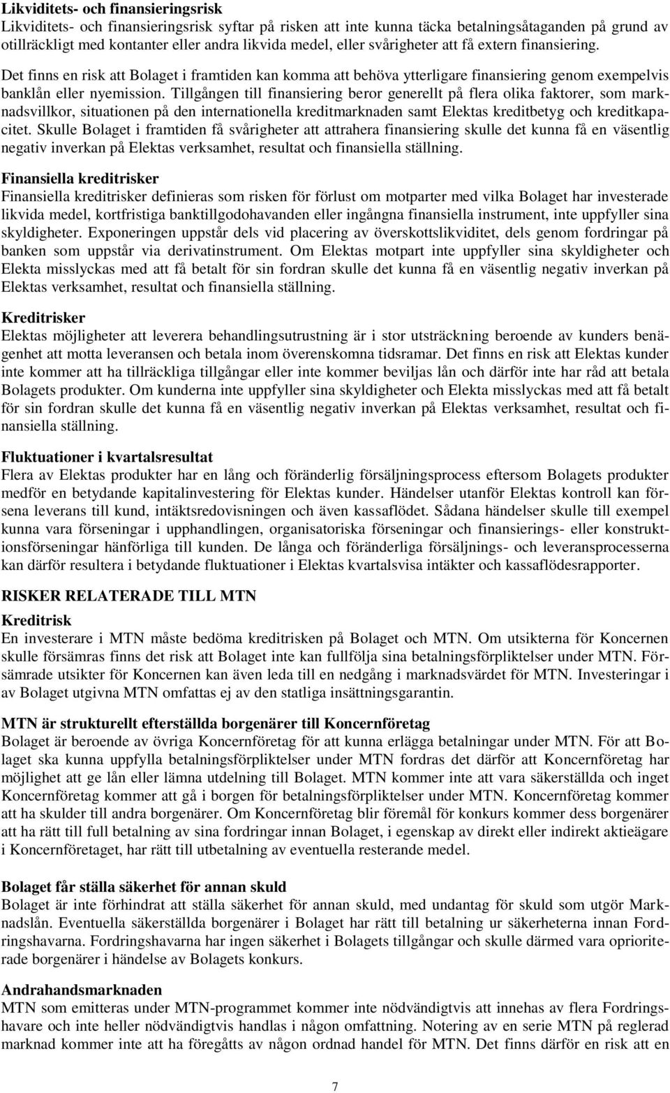 Tillgången till finansiering beror generellt på flera olika faktorer, som marknadsvillkor, situationen på den internationella kreditmarknaden samt Elektas kreditbetyg och kreditkapacitet.