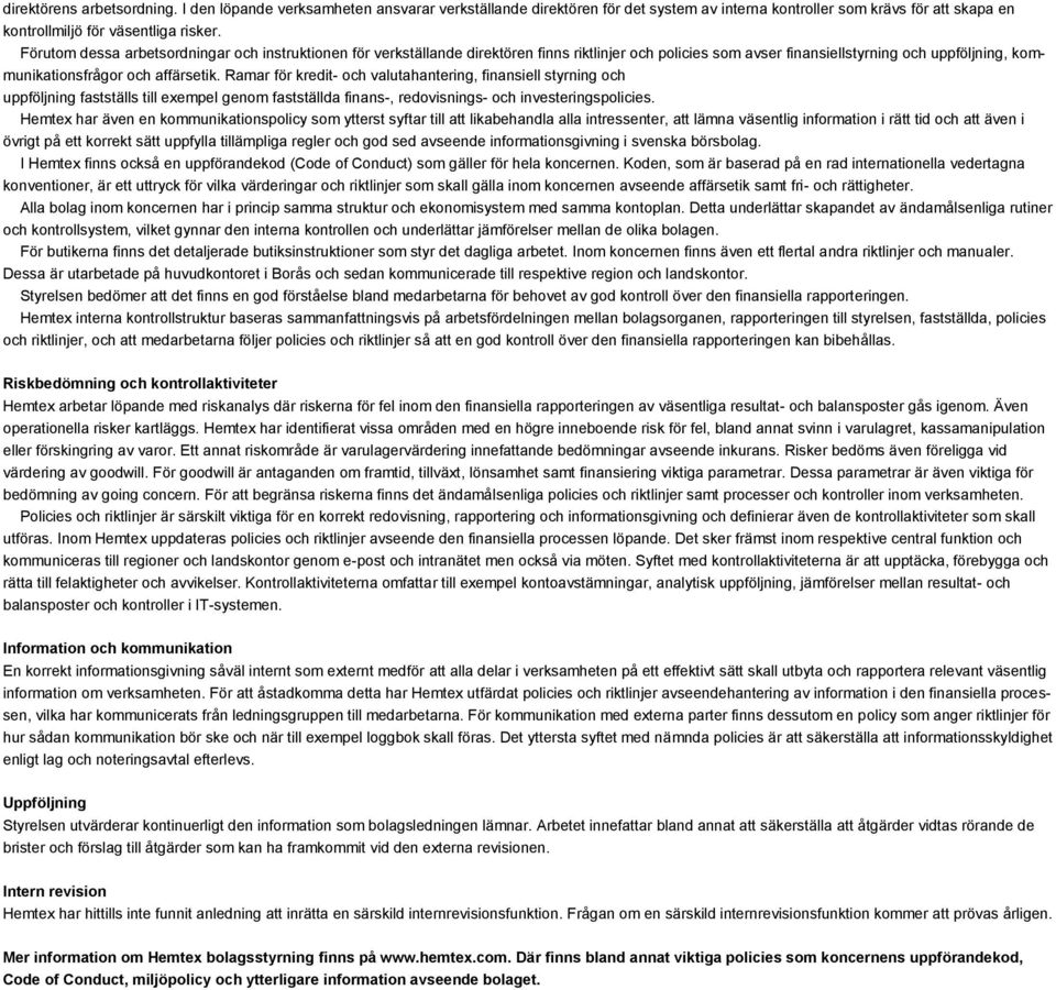 Ramar för kredit- och valutahantering, finansiell styrning och uppföljning fastställs till exempel genom fastställda finans-, redovisnings- och investeringspolicies.