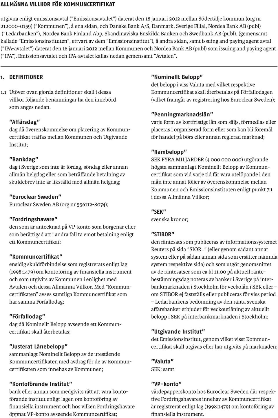 ettvart av dem Emissionsinstitut ), å andra sidan, samt issuing and paying agent avtal ( IPA-avtalet ) daterat den 18 januari 2012 mellan Kommunen och Nordea Bank AB (publ) som issuing and paying