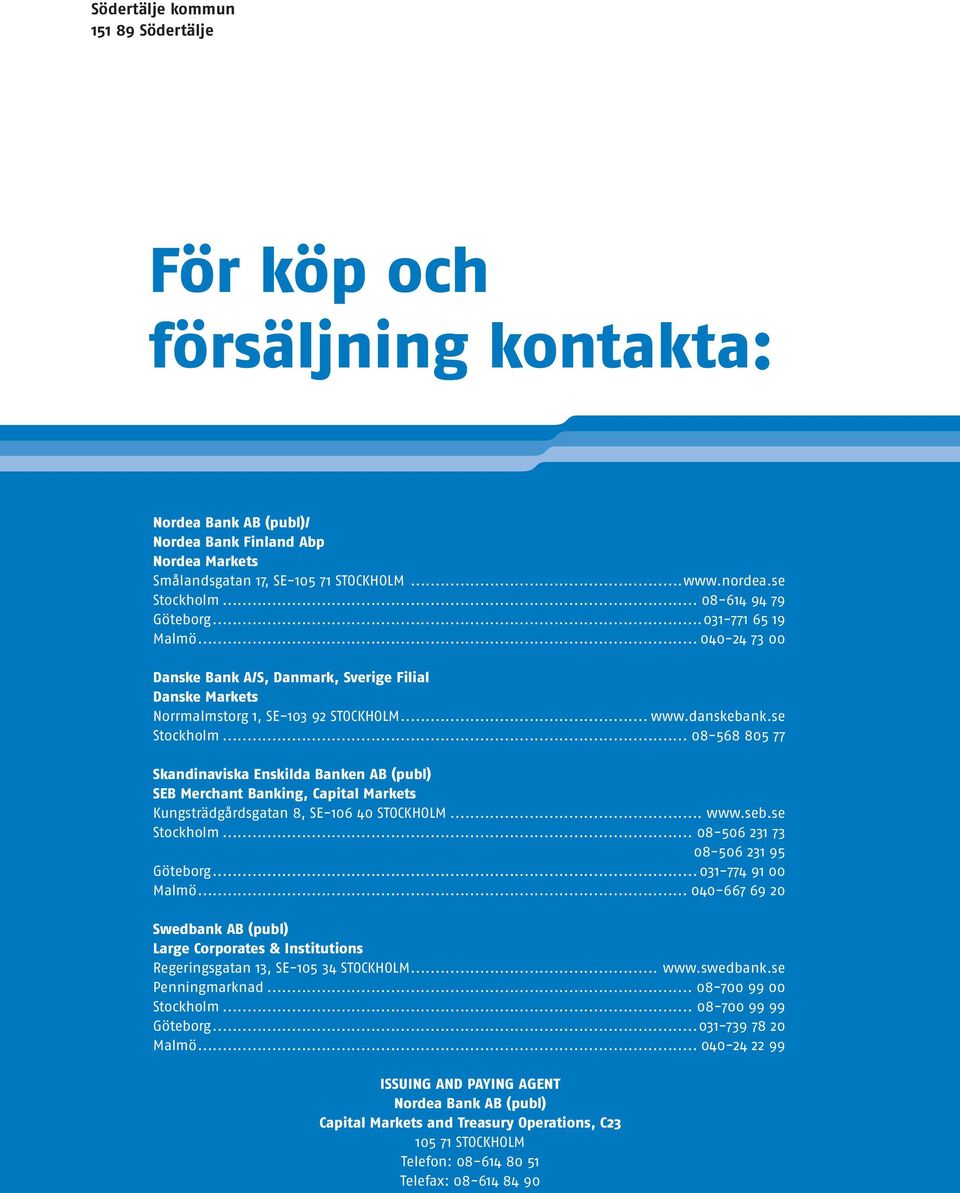 .. 08-568 805 77 Skandinaviska Enskilda Banken AB (publ) SEB Merchant Banking, Capital Markets Kungsträdgårdsgatan 8, SE-106 40 STOCKHOLM... www.seb.se Stockholm... 08-506 231 73 08-506 231 95 Göteborg.