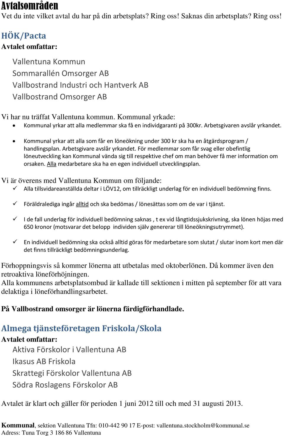 Kommunal yrkade: Kommunal yrkar att alla medlemmar ska få en individgaranti på 300kr. Arbetsgivaren avslår yrkandet.