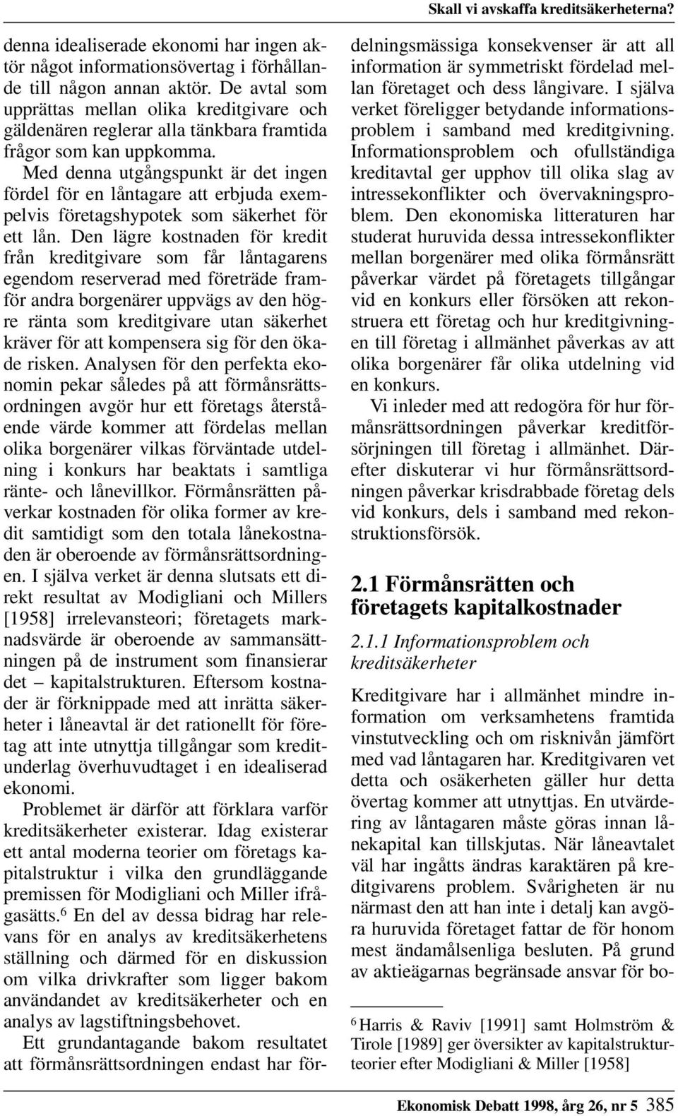 Med denna utgångspunkt är det ingen fördel för en låntagare att erbjuda exempelvis företagshypotek som säkerhet för ett lån.