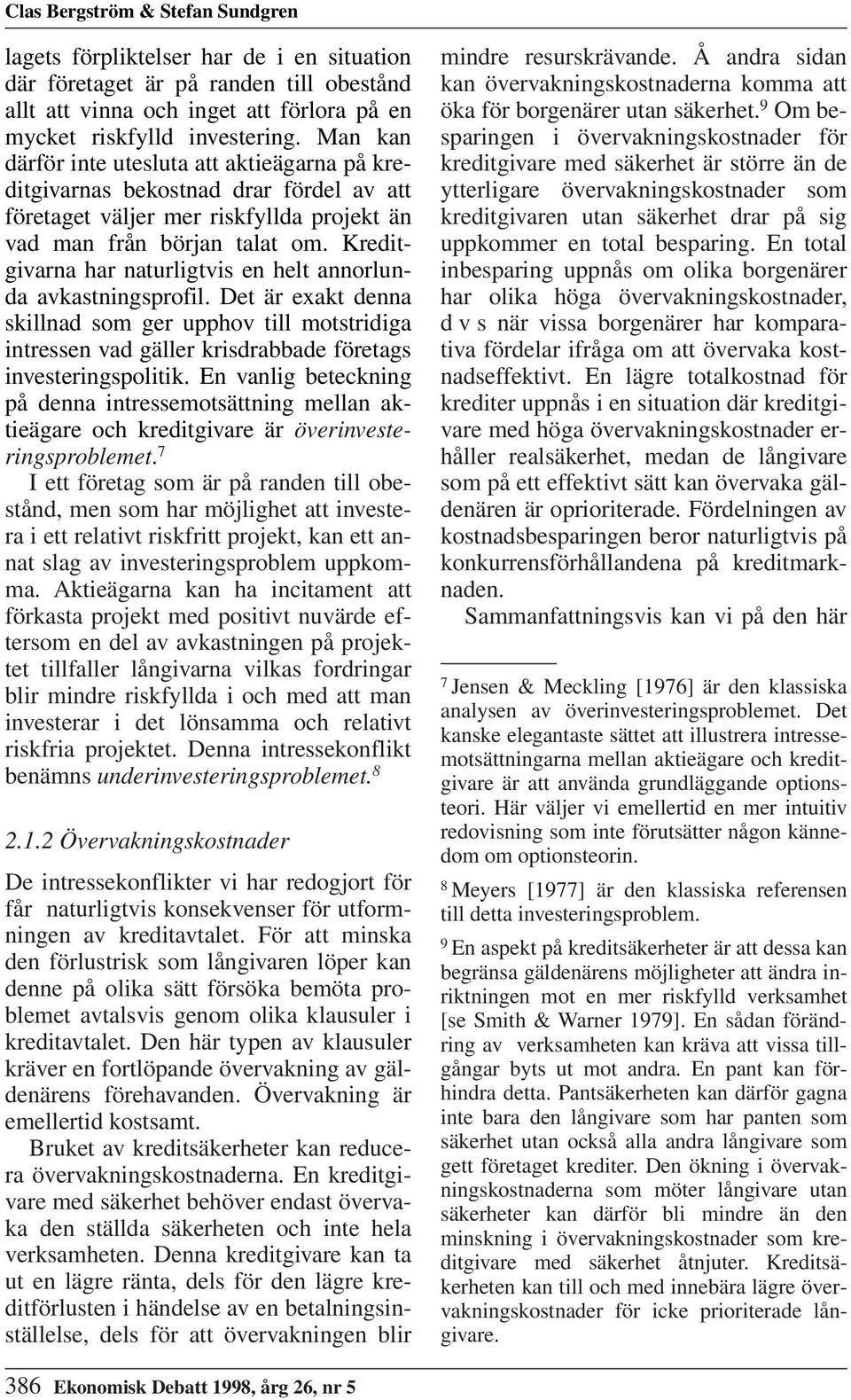 Kreditgivarna har naturligtvis en helt annorlunda avkastningsprofil. Det är exakt denna skillnad som ger upphov till motstridiga intressen vad gäller krisdrabbade företags investeringspolitik.