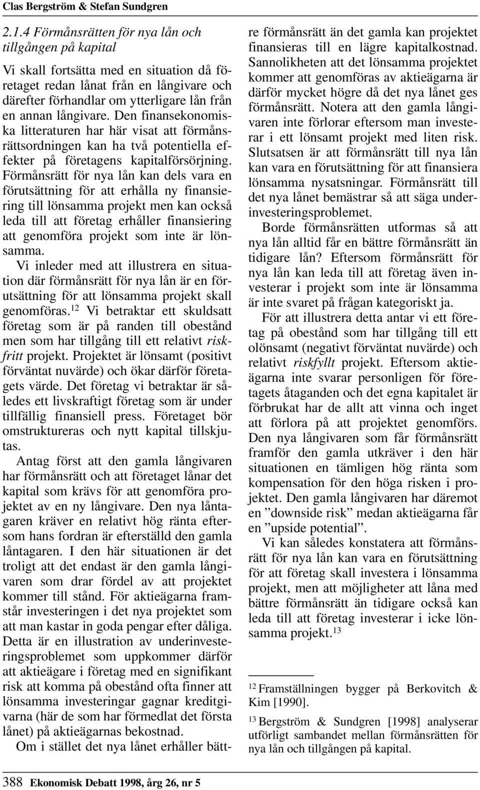 Den finansekonomiska litteraturen har här visat att förmånsrättsordningen kan ha två potentiella effekter på företagens kapitalförsörjning.