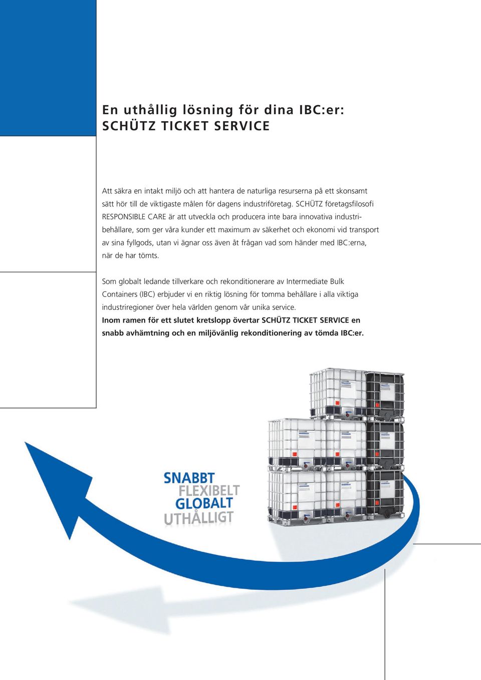 SCHÜTZ företagsfilosofi RESPONSIBLE CARE är att utveckla och producera inte bara innovativa industribehållare, som ger våra kunder ett maximum av säkerhet och ekonomi vid transport av sina fyllgods,