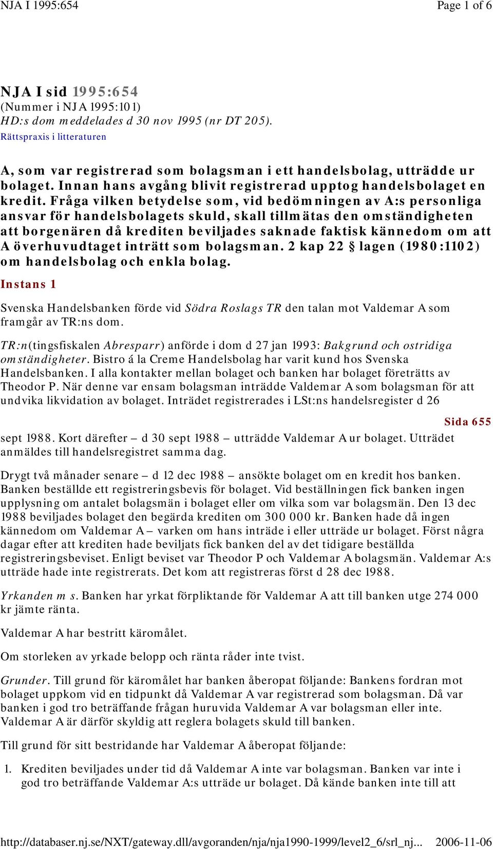 Fråga vilken betydelse som, vid bedömningen av A:s personliga ansvar för handelsbolagets skuld, skall tillmätas den omständigheten att borgenären då krediten beviljades saknade faktisk kännedom om