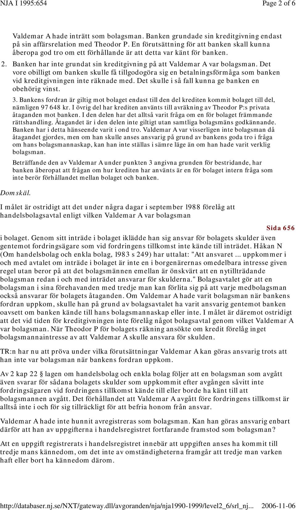 Det vore obilligt om banken skulle få tillgodogöra sig en betalningsförmåga som banken vid kreditgivningen inte räknade med. Det skulle i så fall kunna ge banken en obehörig vinst. 3.