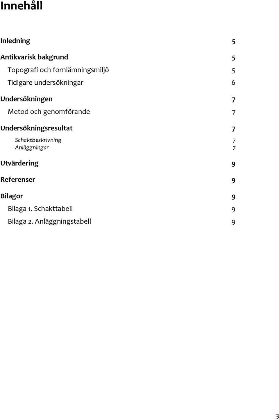 genomförande 7 Undersökningsresultat 7 Schaktbeskrivning 7 Anläggningar 7