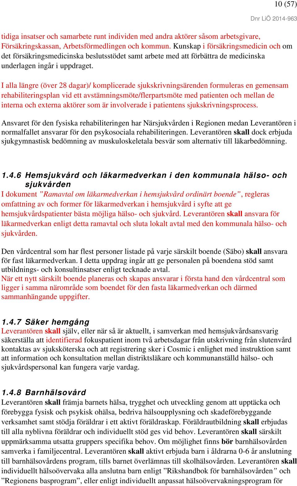 I alla längre (över 28 dagar)/ komplicerade sjukskrivningsärenden formuleras en gemensam rehabiliteringsplan vid ett avstämningsmöte/flerpartsmöte med patienten och mellan de interna och externa