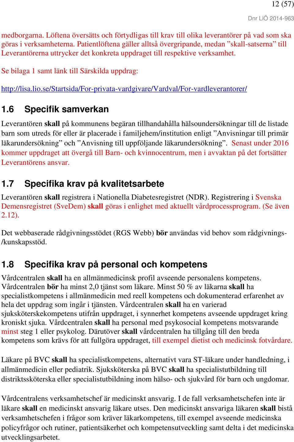 Se bilaga 1 samt länk till Särskilda uppdrag: http://lisa.lio.se/startsida/for-privata-vardgivare/vardval/for-vardleverantorer/ 1.