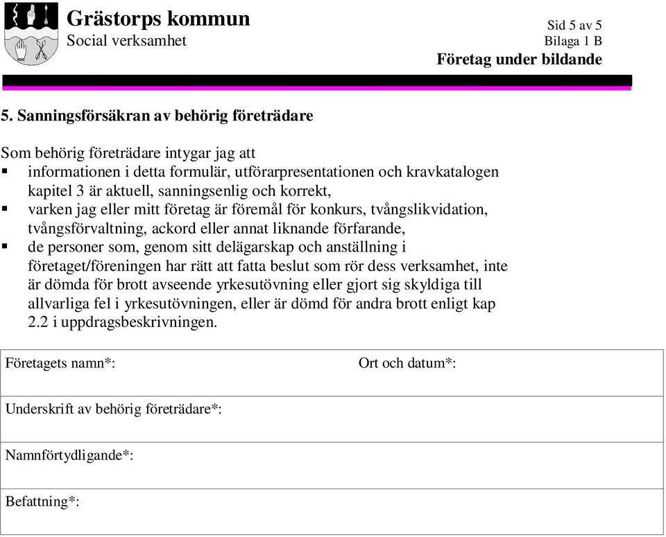 sanningsenlig och korrekt, varken jag eller mitt företag är föremål för konkurs, tvångslikvidation, tvångsförvaltning, ackord eller annat liknande förfarande, de personer som, genom