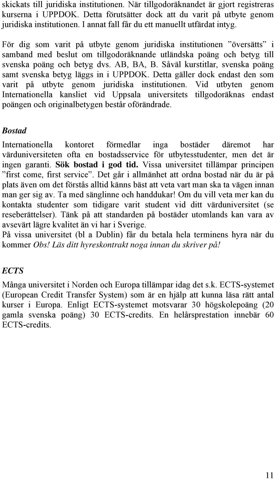 För dig som varit på utbyte genom juridiska institutionen översätts i samband med beslut om tillgodoräknande utländska poäng och betyg till svenska poäng och betyg dvs. AB, BA, B.