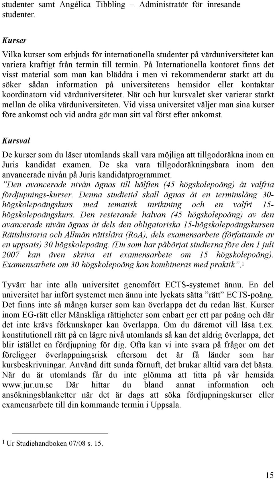 värduniversitetet. När och hur kursvalet sker varierar starkt mellan de olika värduniversiteten.