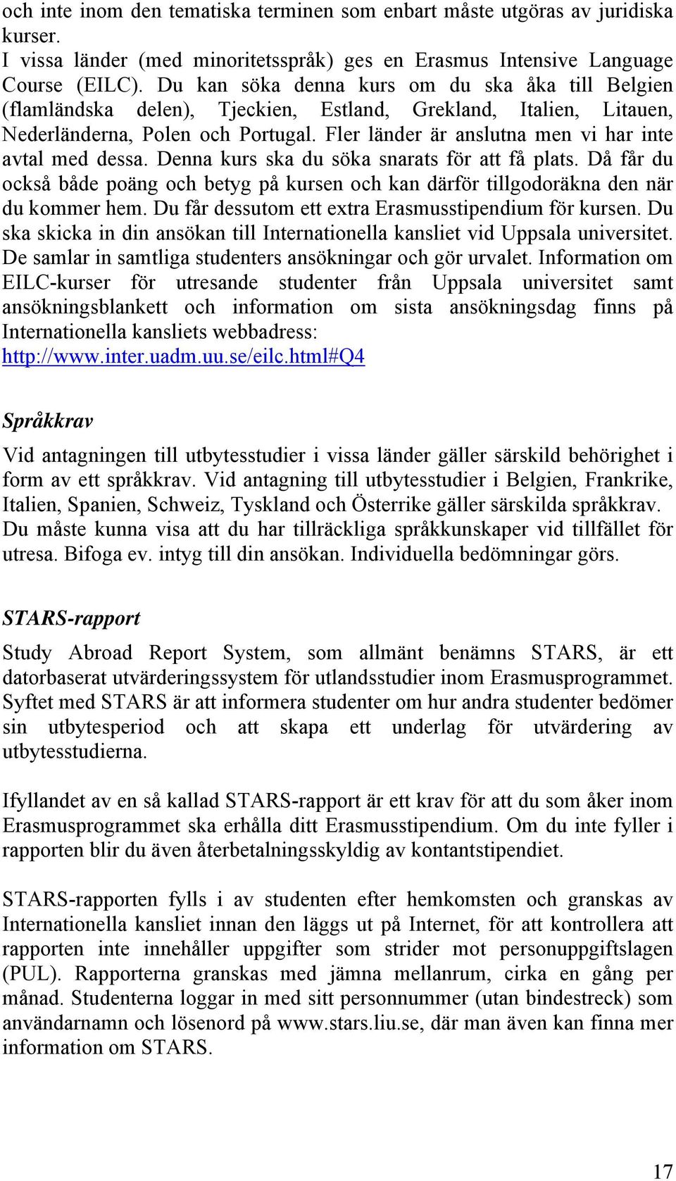 Fler länder är anslutna men vi har inte avtal med dessa. Denna kurs ska du söka snarats för att få plats.