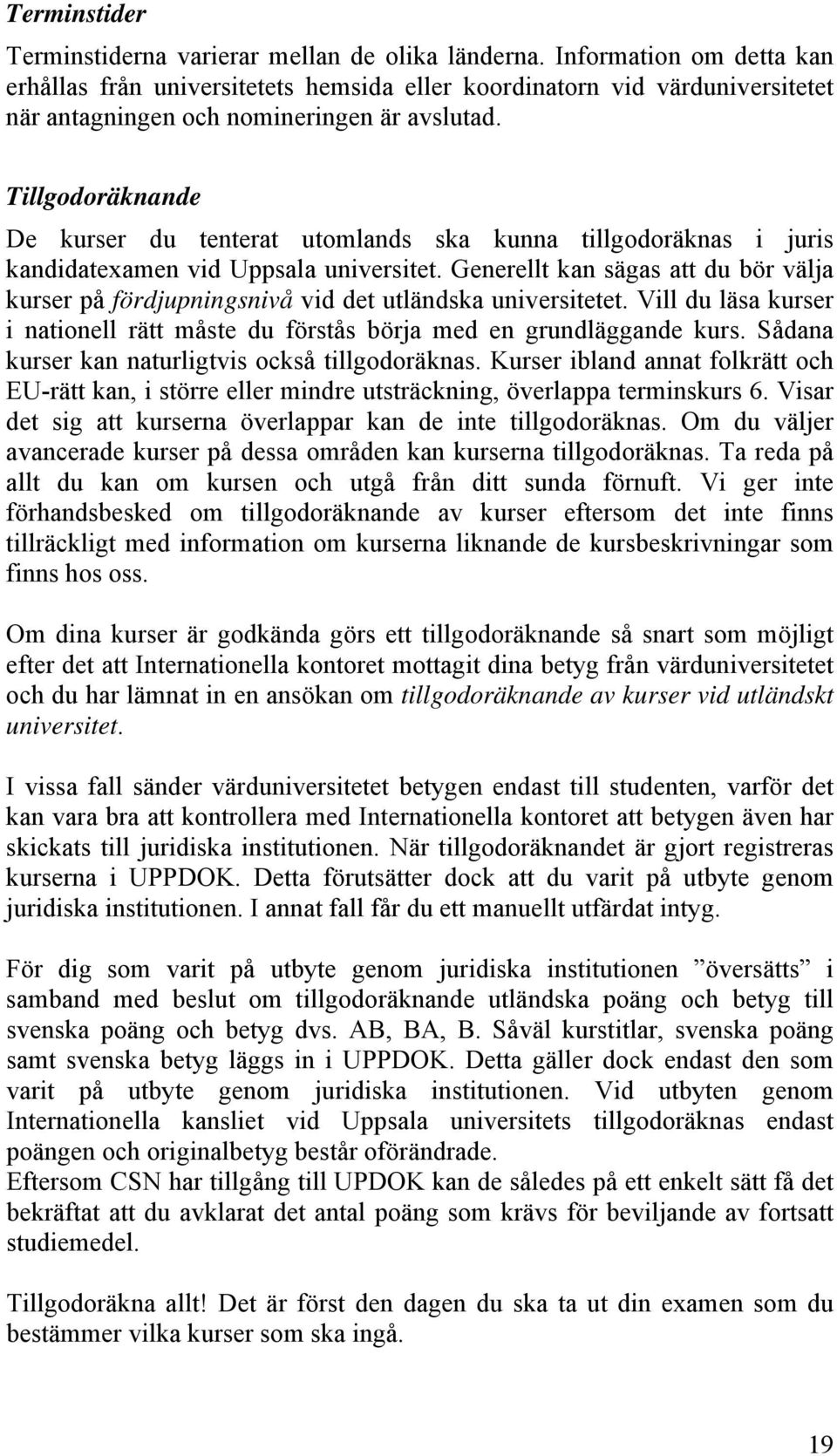 Tillgodoräknande De kurser du tenterat utomlands ska kunna tillgodoräknas i juris kandidatexamen vid Uppsala universitet.