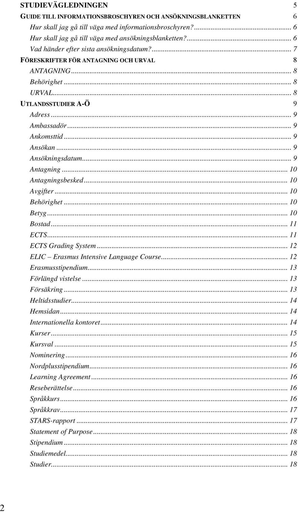 .. 9 Ansökan... 9 Ansökningsdatum... 9 Antagning... 10 Antagningsbesked... 10 Avgifter... 10 Behörighet... 10 Betyg... 10 Bostad... 11 ECTS... 11 ECTS Grading System.