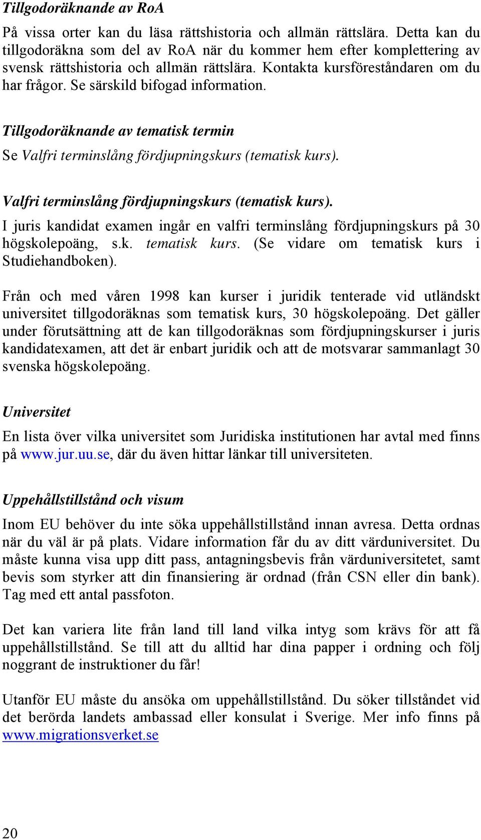 Se särskild bifogad information. Tillgodoräknande av tematisk termin Se Valfri terminslång fördjupningskurs (tematisk kurs).