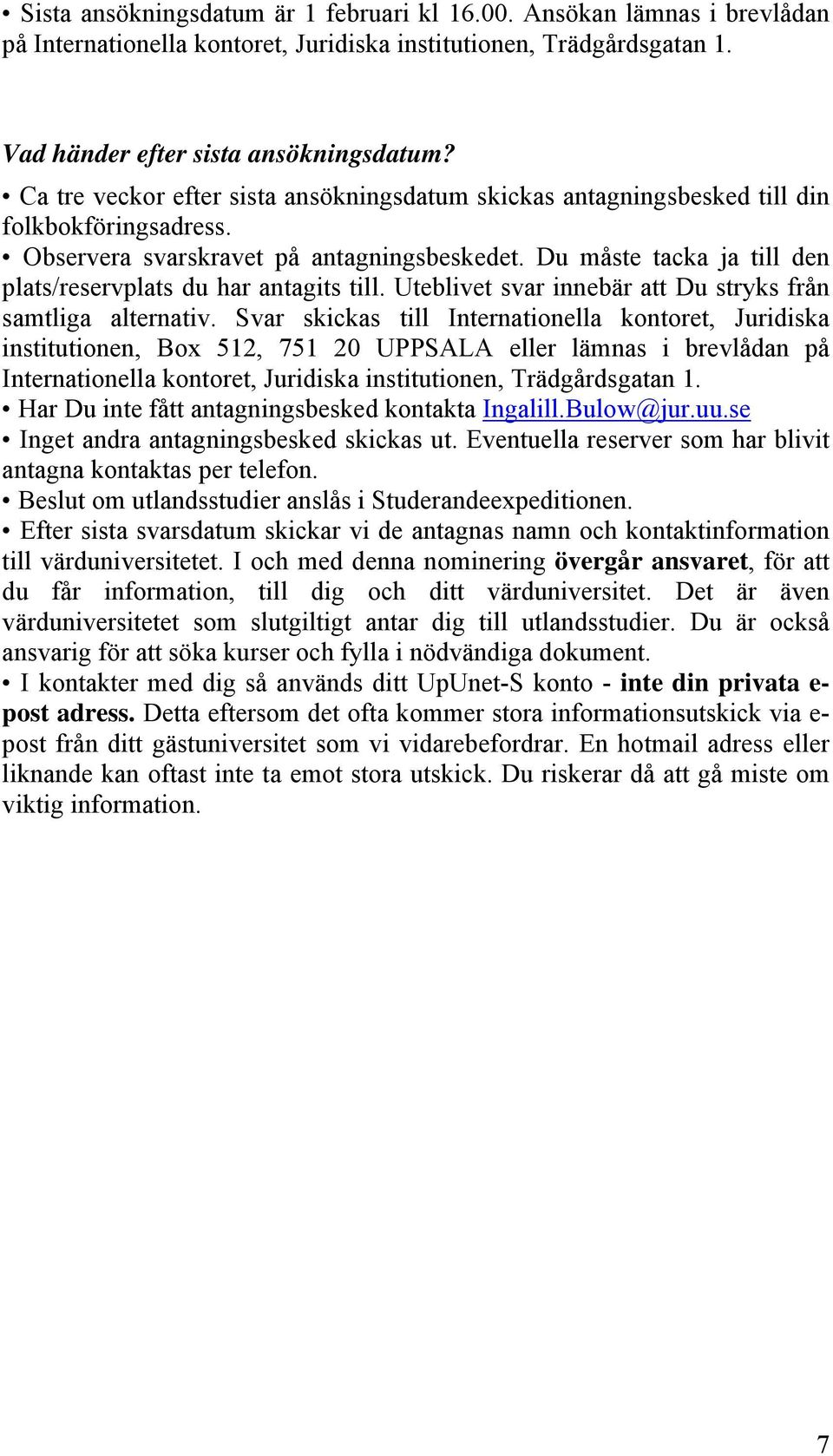 Du måste tacka ja till den plats/reservplats du har antagits till. Uteblivet svar innebär att Du stryks från samtliga alternativ.