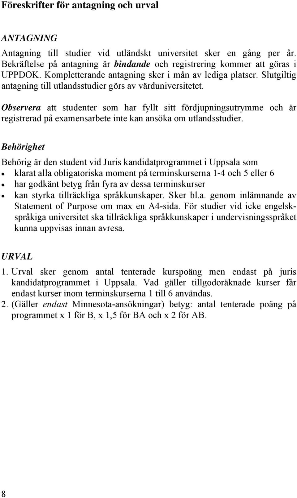 Observera att studenter som har fyllt sitt fördjupningsutrymme och är registrerad på examensarbete inte kan ansöka om utlandsstudier.
