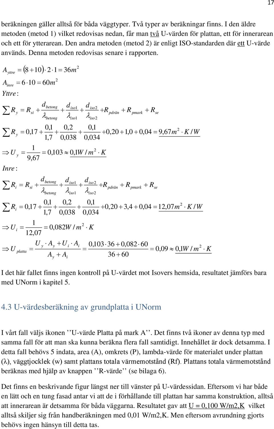 Den andra metoden (metod ) är enligt ISO-standarden där ett U-värde används. Denna metoden redovisas senare i rapporten.