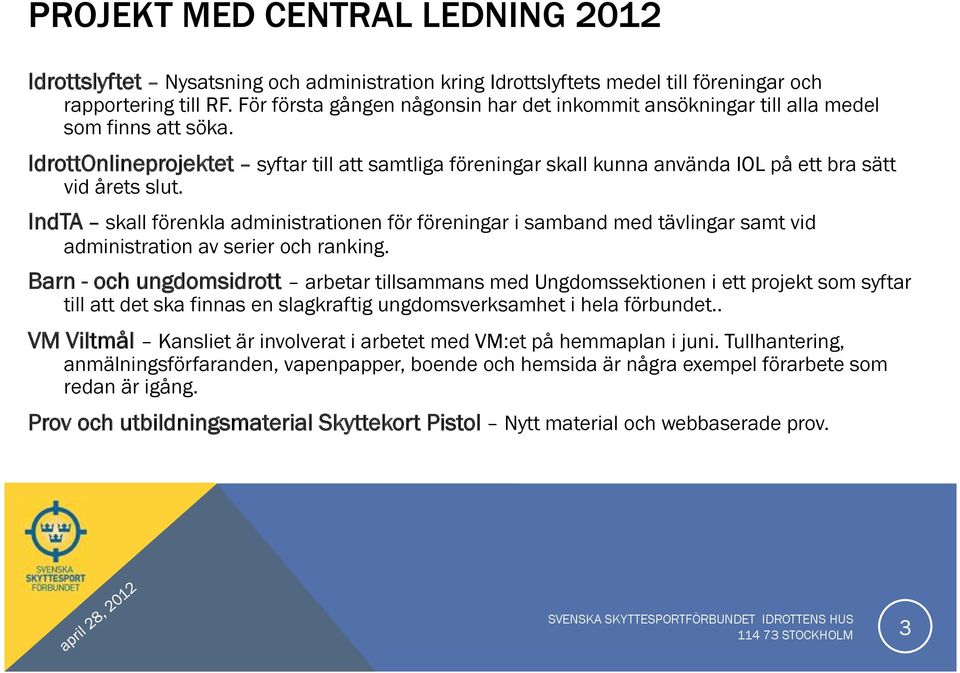 IdrottOnlineprojektet syftar till att samtliga föreningar skall kunna använda IOL på ett bra sätt vid årets slut.