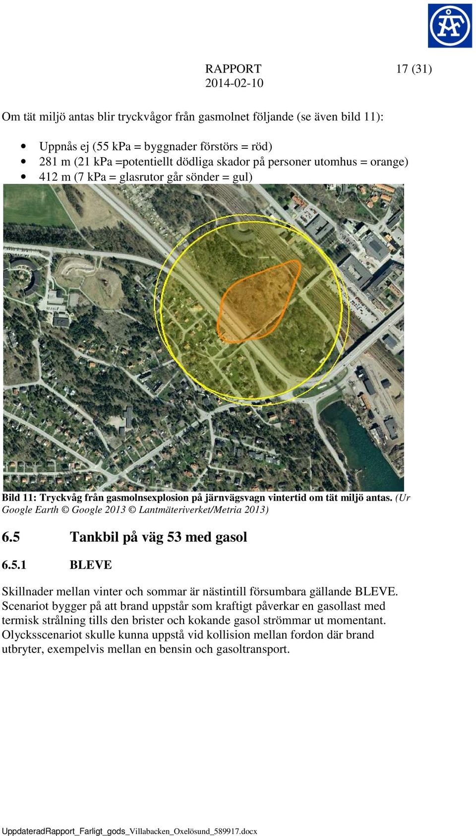 (Ur Google Earth Google 2013 Lantmäteriverket/Metria 2013) 6.5 Tankbil på väg 53 med gasol 6.5.1 BLEVE Skillnader mellan vinter och sommar är nästintill försumbara gällande BLEVE.