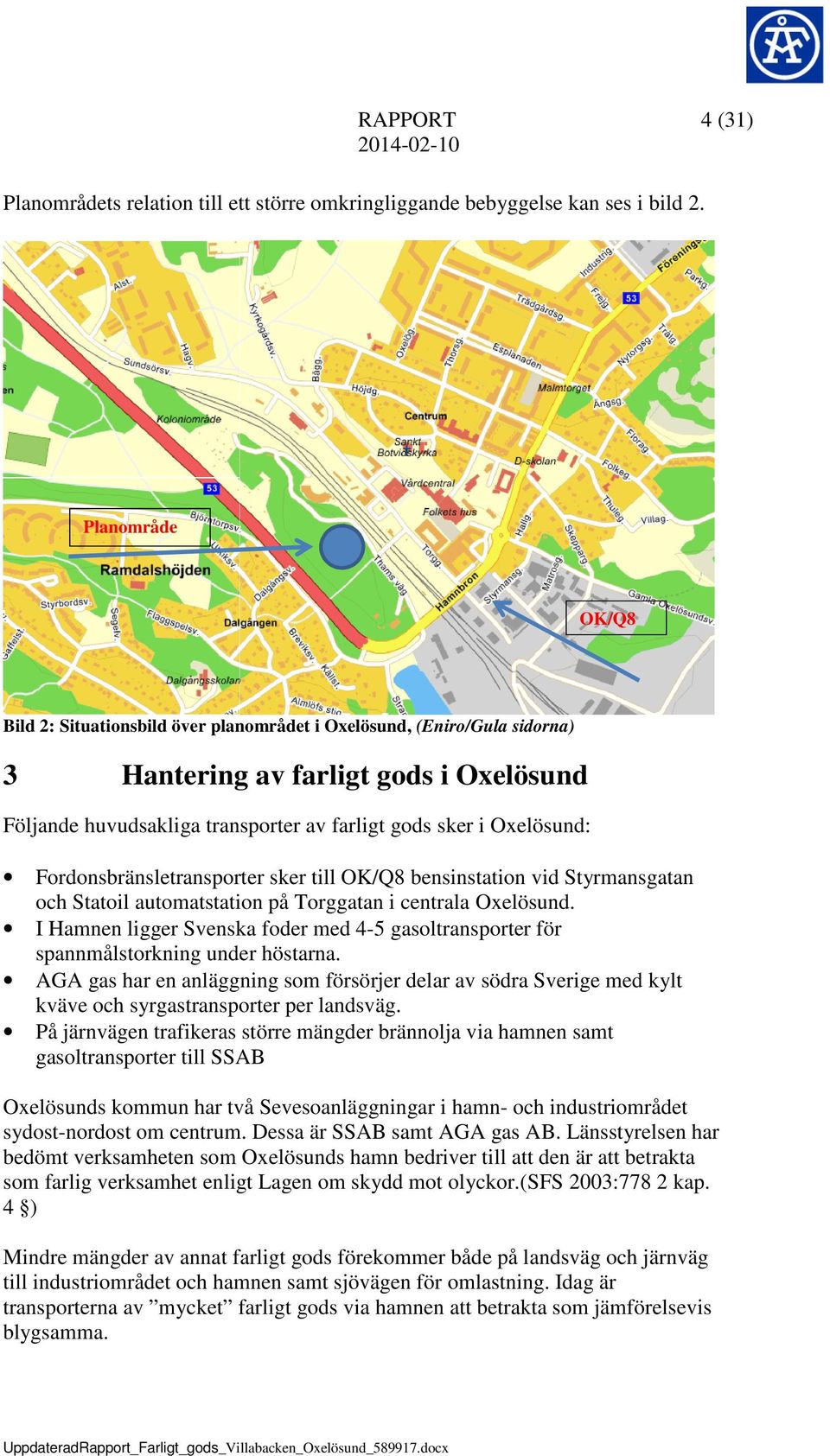 Fordonsbränsletransporter sker till OK/Q8 bensinstation vid Styrmansgatan och Statoil automatstation på Torggatan i centrala Oxelösund.