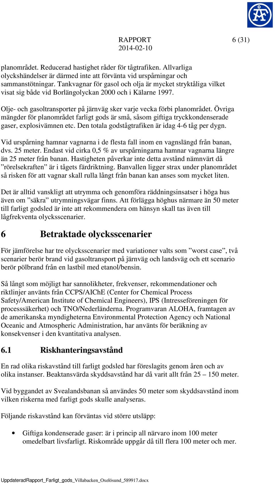 Övriga mängder för planområdet farligt gods är små, såsom giftiga tryckkondenserade gaser, explosivämnen etc. Den totala godstågtrafiken är idag 4-6 tåg per dygn.