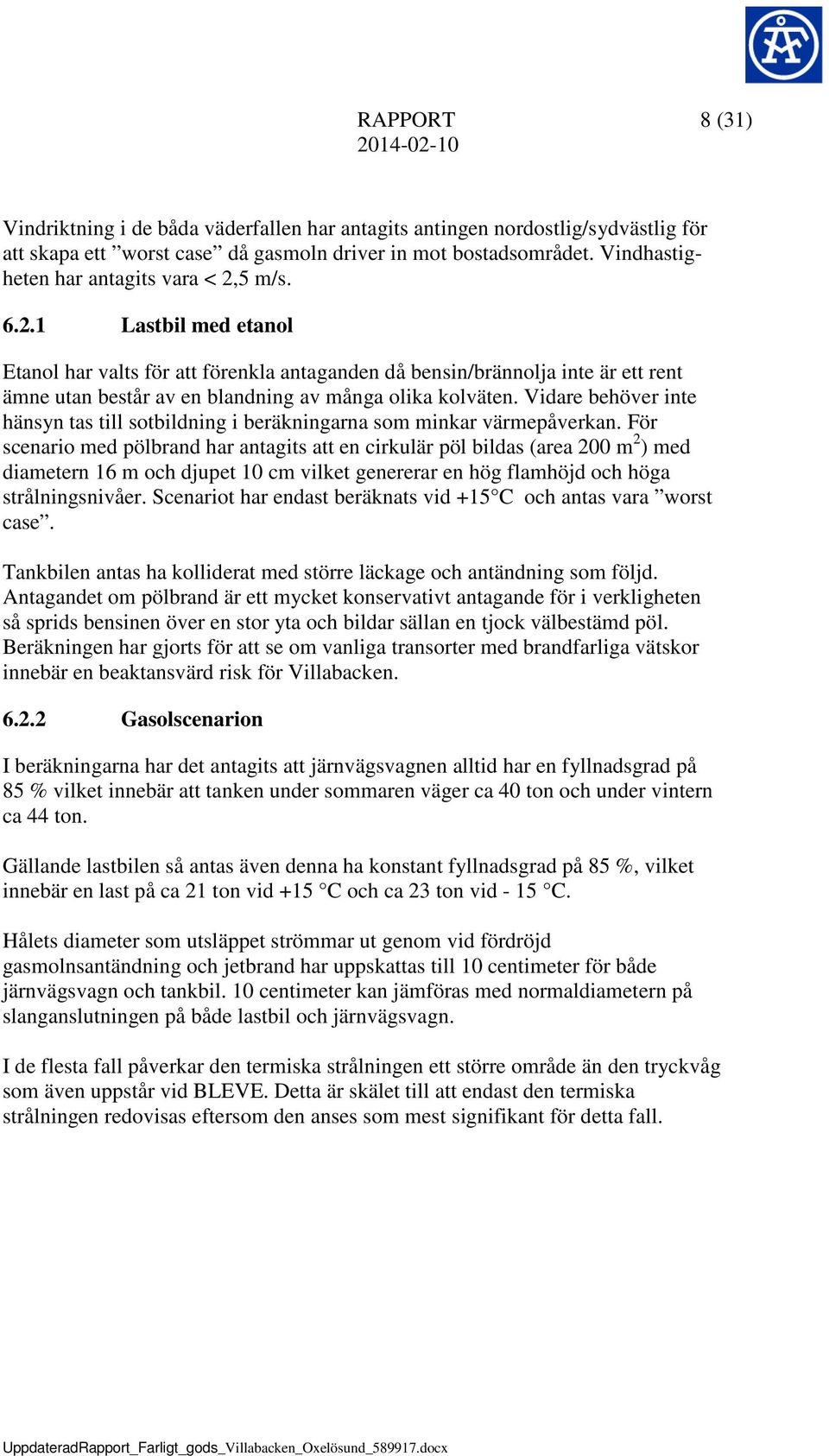Vidare behöver inte hänsyn tas till sotbildning i beräkningarna som minkar värmepåverkan.