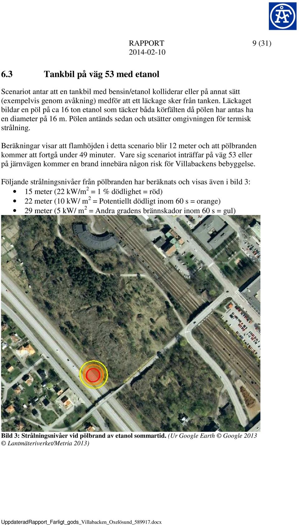 Beräkningar visar att flamhöjden i detta scenario blir 12 meter och att pölbranden kommer att fortgå under 49 minuter.