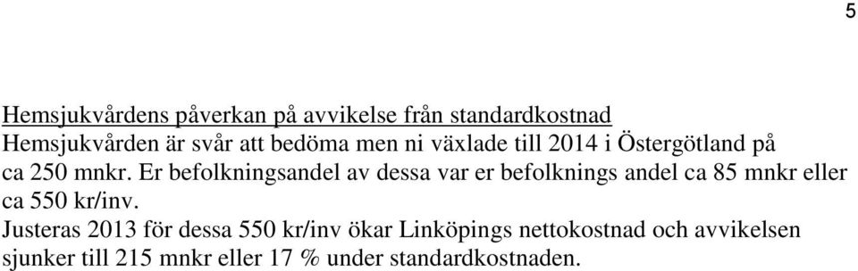 Er befolkningsandel av dessa var er befolknings andel ca 85 mnkr eller ca 550 kr/inv.